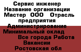 Сервис-инженер › Название организации ­ Мастер, ООО › Отрасль предприятия ­ Администрирование › Минимальный оклад ­ 120 000 - Все города Работа » Вакансии   . Ростовская обл.,Донецк г.